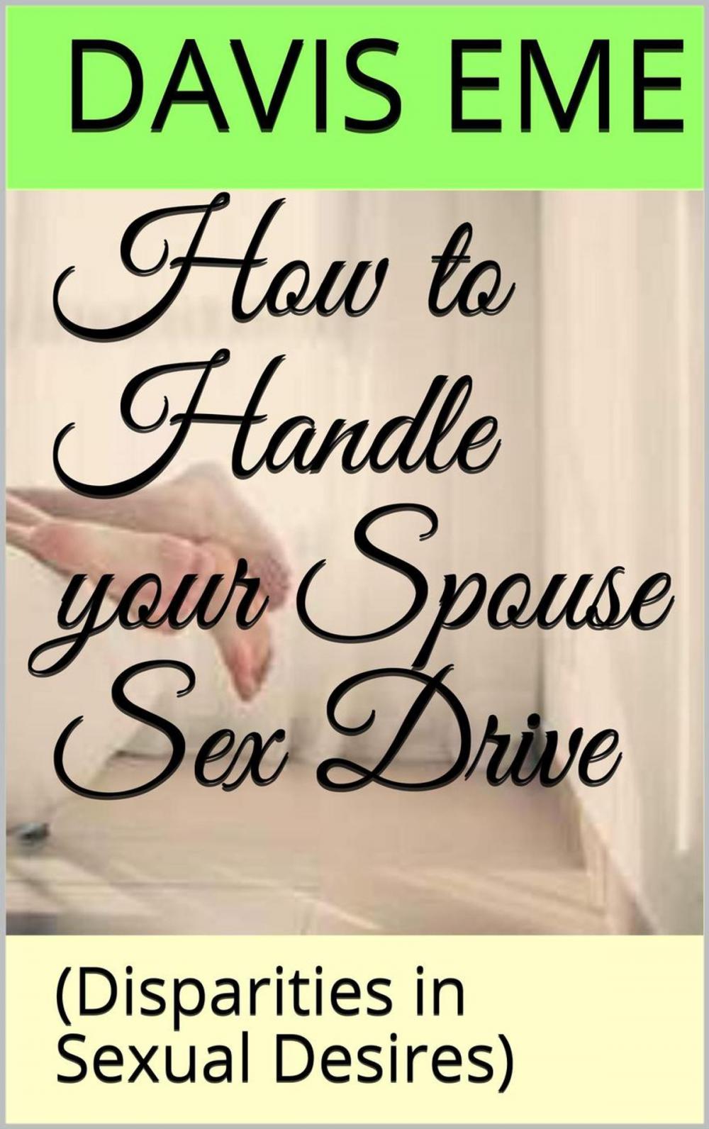 Big bigCover of How to Handle your Spouse Sex Drive (Disparities in Sexual Desires)