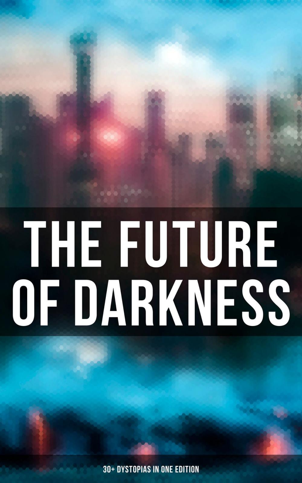 Big bigCover of The Future of Darkness: 30+ Dystopias in One Edition
