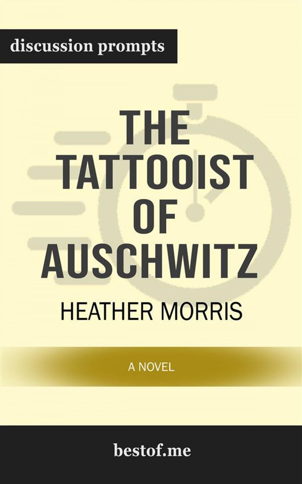 Big bigCover of Summary: "The Tattooist of Auschwitz: A Novel" by Heather Morris | Discussion Prompts