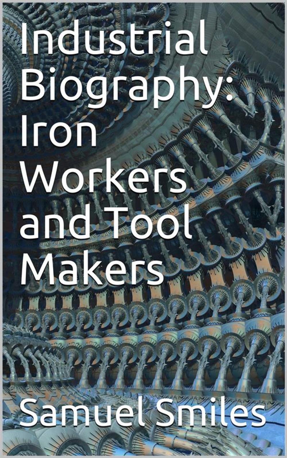Big bigCover of Industrial Biography: Iron Workers and Tool Makers