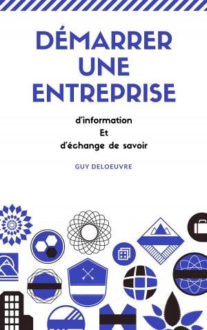 Cover of the book Démarrer une entreprise d'information et d'échange de savoir by Guy Deloeuvre