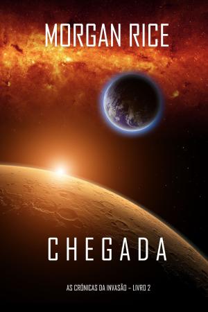 Cover of the book Chegada (As Crónicas da Invasão—Livro Dois) by Морган Райс