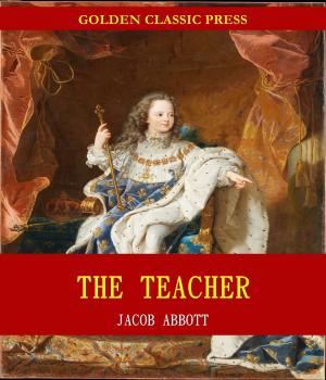 Cover of the book The Teacher / Moral Influences Employed in the Instruction and Government of the Young by Henry James