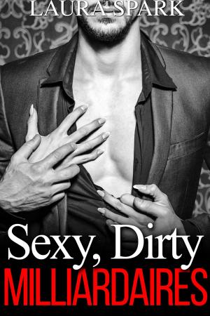 Cover of the book Sexy, Dirty Milliardaires by Laura Spark