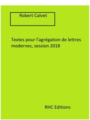 Cover of the book Textes pour l'agrégation de lettres modernes, session 2019 - Annotés par Robert Calvet by Sandra Finkelstein