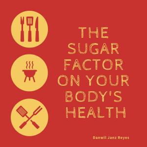 Cover of the book The Sugar Factor On Your Body's Health by Nona Lema