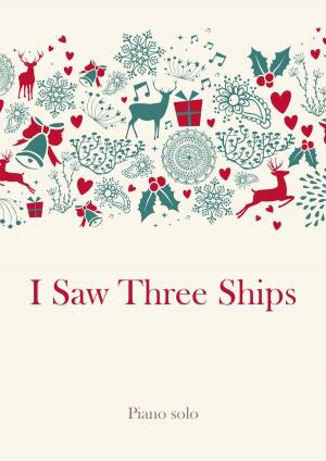 Cover of the book I Saw Three Ships by Martin Malto, Johannes Daniel Falk, traditional