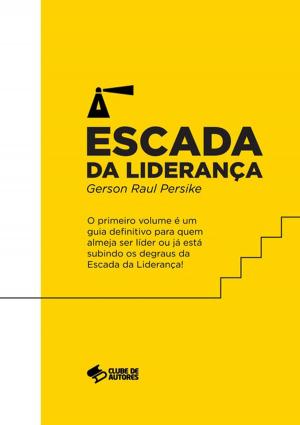 Cover of the book A Escada Da Liderança by Miranda De Moura