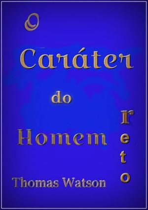 Cover of the book O Caráter Do Homem Reto by Neiriberto Silva De Freitas