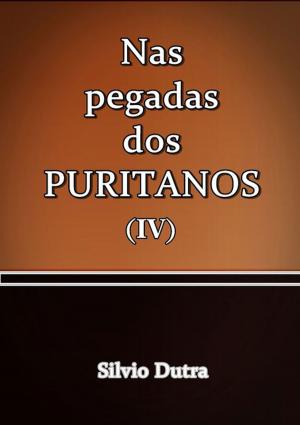 Cover of the book Nas Pegadas Dos Puritanos Iv by Escriba De Cristo