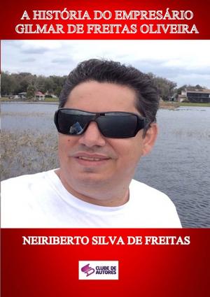 Cover of the book A HistÓria Do EmpresÁrio Gilmar De Freitas Oliveira by Cabral Veríssimo