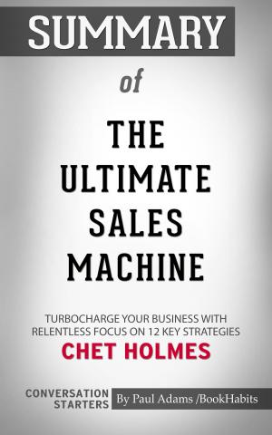 Cover of the book Summary of The Ultimate Sales Machine: Turbocharge Your Business with Relentless Focus on 12 Key Strategies by Paul Adams