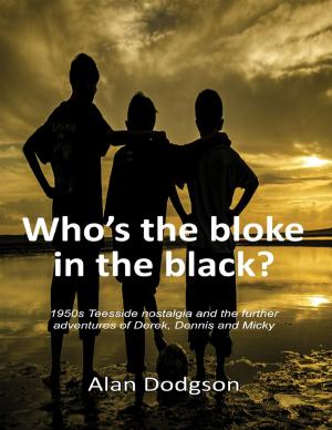 Cover of the book Who’s the Bloke In the Black?:1950s Teesside Nostalgia and the Further Adventures of Derek, Dennis and Micky by Doreen Milstead