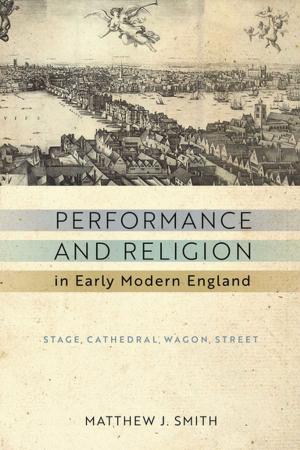 Cover of the book Performance and Religion in Early Modern England by Jeffrey P. Bishop