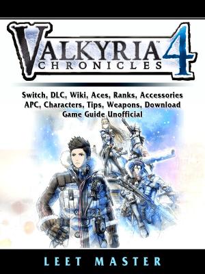 Cover of the book Valkria Chronicles 4, Switch, DLC, Wiki, Aces, Ranks, Accessories, APC, Characters, Tips, Weapons, Download, Game Guide Unofficial by Gerke Schlickmann