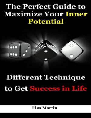 Cover of the book The Perfect Guide to Maximize Your Inner Potential : Different Technique to Get Success In Life by Barbwire Butterfly Books
