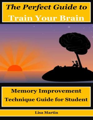 Cover of the book The Perfect Guide to Train Your Brain : Memory Improvement Technique Guide for Student by Vanda Denton