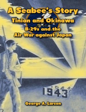 Book cover of A Seabee’s Story: Tinian and Okinawa, B-29s and the Air War Against Japan
