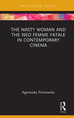 Cover of the book The Nasty Woman and The Neo Femme Fatale in Contemporary Cinema by Shira Wolosky