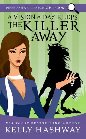 Cover of the book A Vision A Day Keeps the Killer Away (Piper Ashwell Psychic P.I. #1) by Kelly Hashway