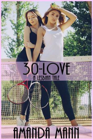 Cover of the book 30-Love: A Lesbian Tale by Amanda Mann