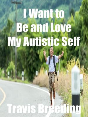 Book cover of I Want to Be and Love My Autistic Self
