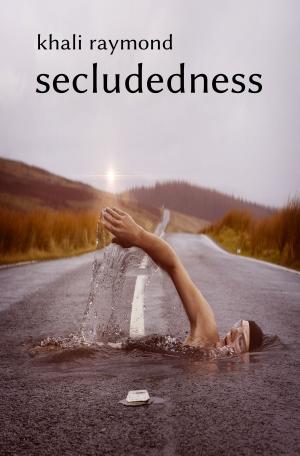 Cover of the book Secludedness by Khali Raymond