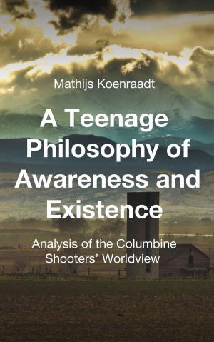 bigCover of the book A Teenage Philosophy of Awareness and Existence: Analysis of the Columbine Shooters' Worldview by 