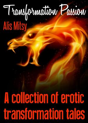 Cover of the book Transformation Passion: A collection of erotic transformation tales by Alis Mitsy