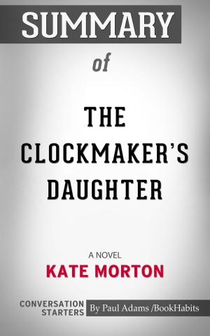 Cover of the book Summary of The Clockmaker's Daughter: A Novel by Kate Morton | Conversation Starters by Whiz Books