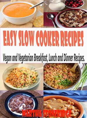 Book cover of Easy Slow Cooker Recipes: Vegan and Vegetarian Breakfast, Lunch and Dinner Recipes.