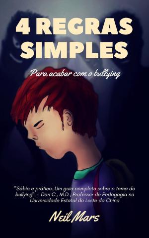 Cover of the book 4 Regras Simples Para Acabar com o Bullying by Kent Lamarc
