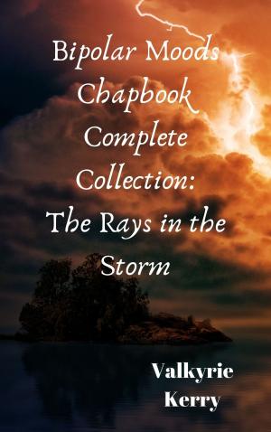 Cover of the book Bipolar Moods Chapbook Complete Collection: The Rays In the Storm by Marti Markley