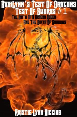 Cover of the book AabiLynn’s Test Of Dragons, Test Of Swords #1 The Birth Of A Dragon Queen And The Birth Of Sorrows by E.B. Rose
