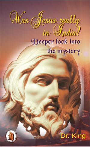 Cover of the book Was Jesus Really In India?: Deeper Look Into The Mystery by Dr.King