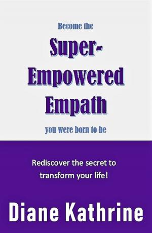 Cover of the book Become The Super-Empowered Empath You Were Born To Be... Rediscover the Secret to Transform your Life! by William H. Mayweather