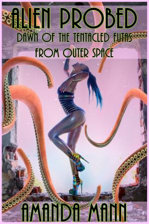 Cover of the book Alien Probed: Dawn of the Tentacled Futas From Outer Space by Amanda Mann