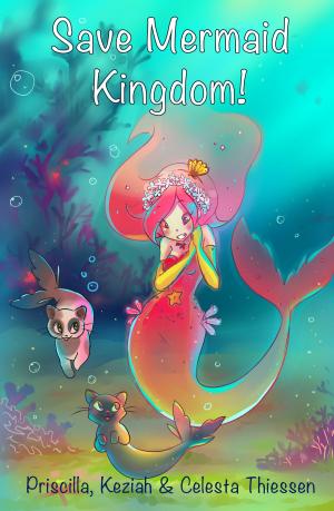 Cover of the book Save Mermaid Kingdom! by Celesta Thiessen, Keziah Thiessen