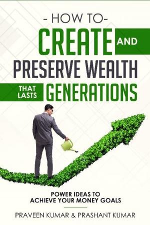 Cover of the book How to Create and Preserve Wealth that Lasts Generations by Ved Vyas
