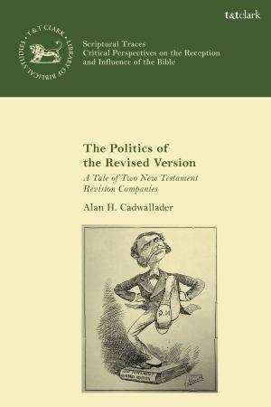 Cover of the book The Politics of the Revised Version by Research Fellow - Emeritus John Hill