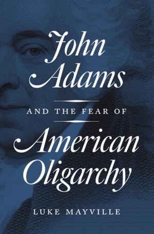 Cover of the book John Adams and the Fear of American Oligarchy by David Novak