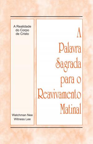 Cover of the book A Palavra Sagrada para o Reavivamento Matinal - A Realidade do Corpo de Cristo by Witness Lee