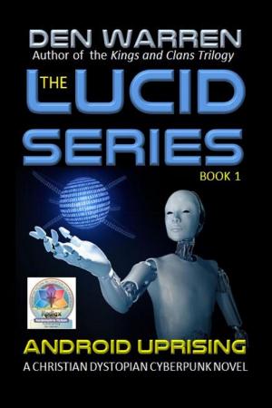 Cover of the book The Lucid Series: Android Uprising by Den Warren