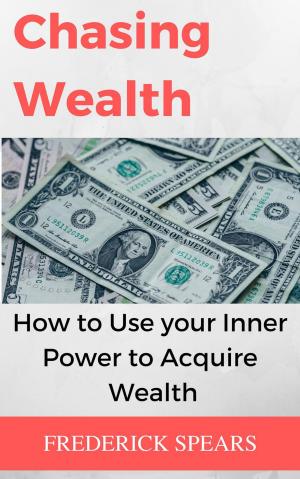 Cover of the book Chasing Wealth: How to Channel Your Inner Power to Acquire Wealth by Tony A Gaskins Jr.