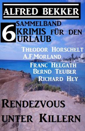 Cover of the book Sammelband 6 Krimis für den Urlaub Januar 2018: Rendezvous unter Killern by Alfred Bekker, Pete Hackett, Earl Warren