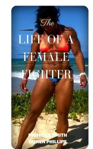 Cover of the book The Life of a Female Fighter by Ken Phillips