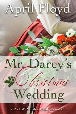 Cover of the book Mr. Darcy's Christmas Wedding by APRIL FLOYD