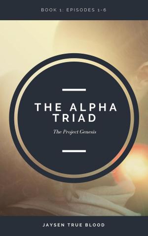 Cover of The Alpha Triad: The Project Genesis Files, Book 1: Episodes 1-6