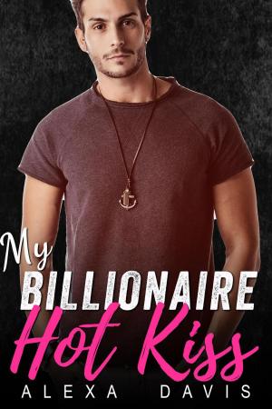 Cover of the book My Billionaire Hot Kiss by Alexa Davis, Alycia Taylor