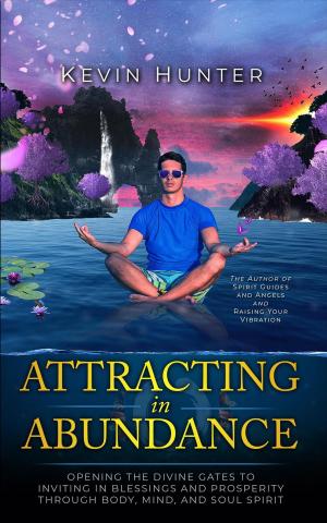 Cover of the book Attracting in Abundance: Opening the Divine Gates to Inviting in Blessings and Prosperity Through Body, Mind, and Spirit by Alpha Traits